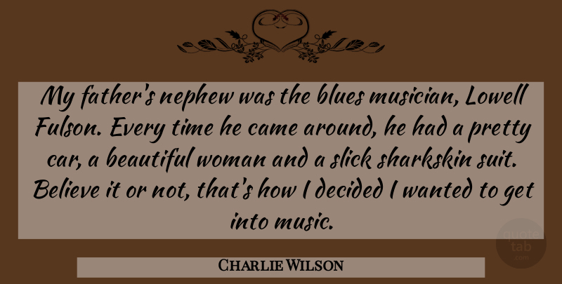 Charlie Wilson Quote About Beautiful, Believe, Blues, Came, Car: My Fathers Nephew Was The...