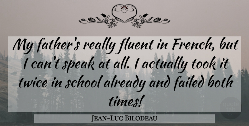 Jean-Luc Bilodeau Quote About Both, Fluent, School, Took, Twice: My Fathers Really Fluent In...