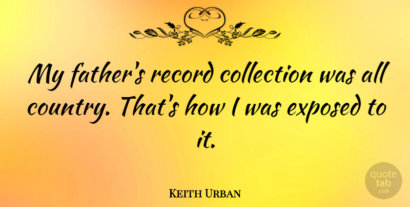 Keith Urban Quote About Country, Father, Records: My Fathers Record Collection Was...