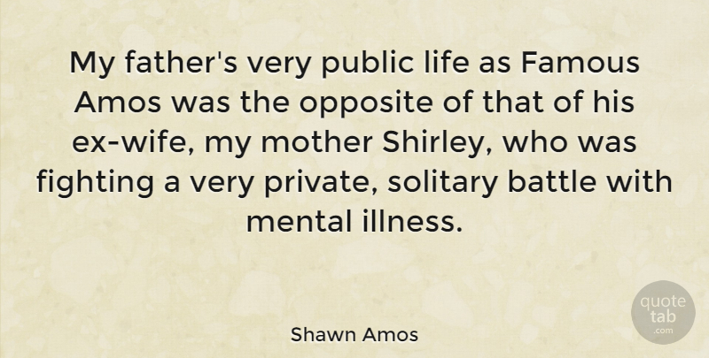 Shawn Amos Quote About Battle, Famous, Fighting, Life, Mental: My Fathers Very Public Life...