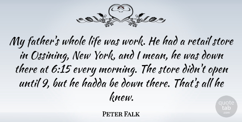 Peter Falk Quote About Life, Morning, Open, Retail, Store: My Fathers Whole Life Was...