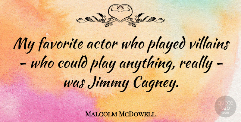 Malcolm McDowell Quote About Play, Actors, Villain: My Favorite Actor Who Played...