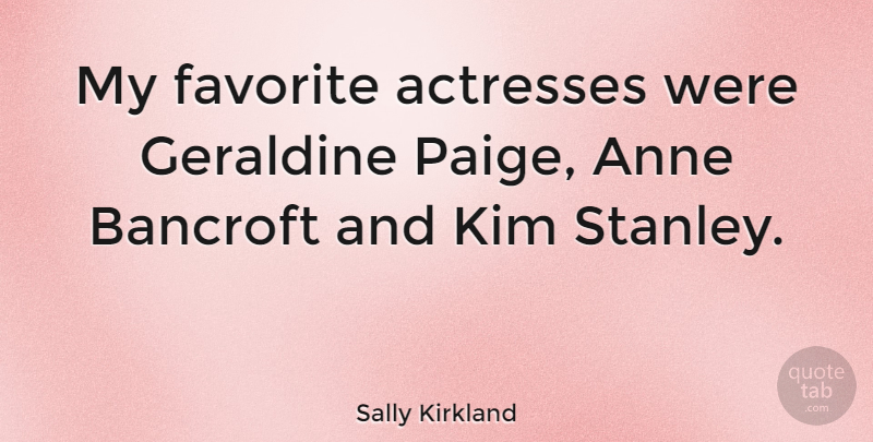 Sally Kirkland Quote About Actresses, Kim, My Favorite: My Favorite Actresses Were Geraldine...