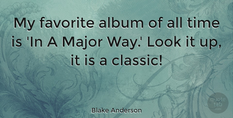 Blake Anderson Quote About Album, Major, Time: My Favorite Album Of All...
