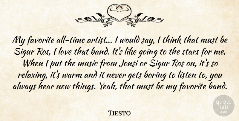 Tiesto Quote About Boring, Favorite, Gets, Hear, Listen: My Favorite All Time Artist...
