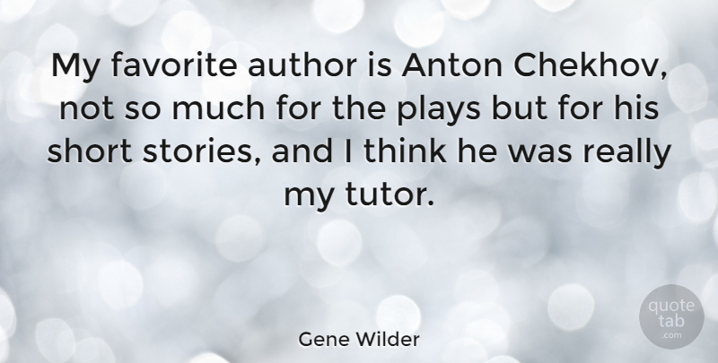 Gene Wilder Quote About Thinking, Play, Stories: My Favorite Author Is Anton...