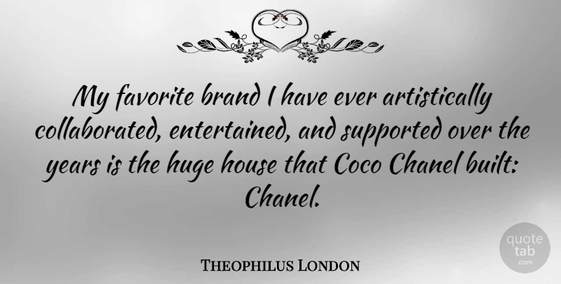 Theophilus London Quote About Years, House, My Favorite: My Favorite Brand I Have...