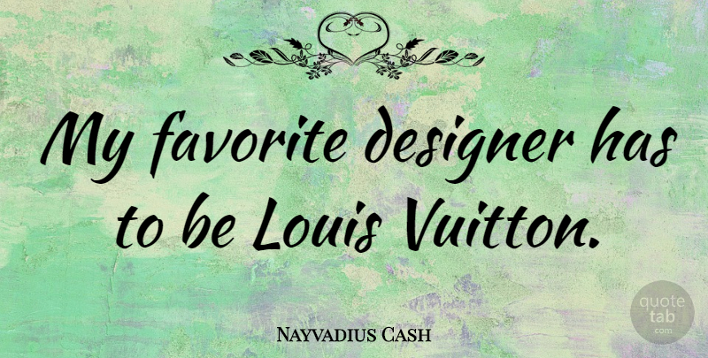 Nayvadius Cash Quote About undefined: My Favorite Designer Has To...