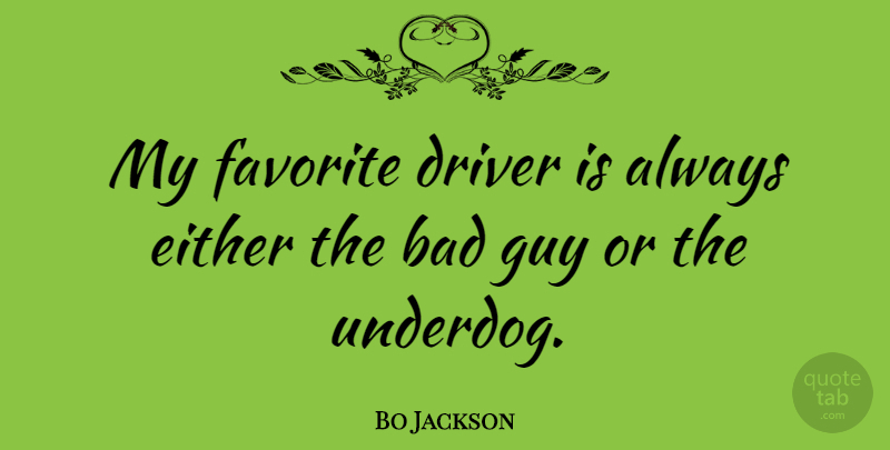 Bo Jackson Quote About Sports, Guy, Underdog: My Favorite Driver Is Always...