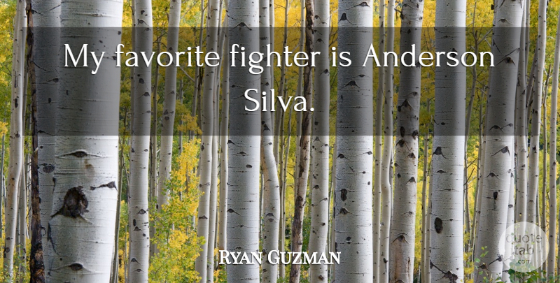 Ryan Guzman Quote About Fighter, Anderson Silva, My Favorite: My Favorite Fighter Is Anderson...
