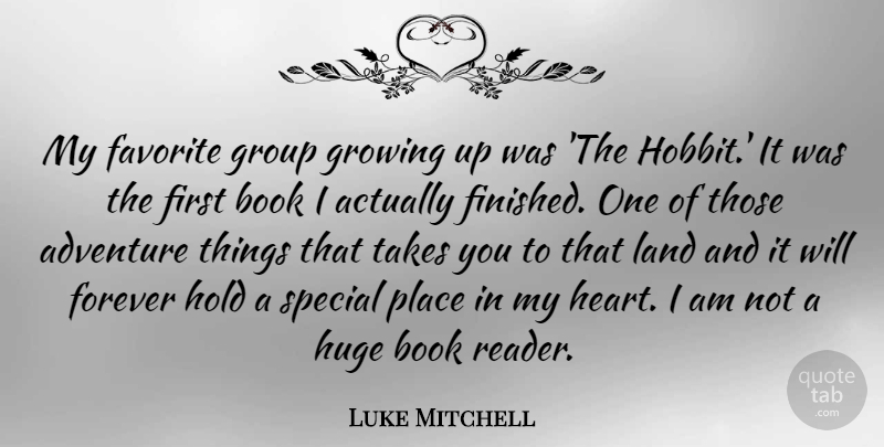 Luke Mitchell Quote About Adventure, Book, Favorite, Forever, Group: My Favorite Group Growing Up...