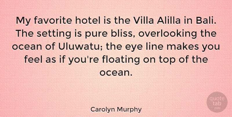 Carolyn Murphy Quote About Ocean, Eye, Floating: My Favorite Hotel Is The...