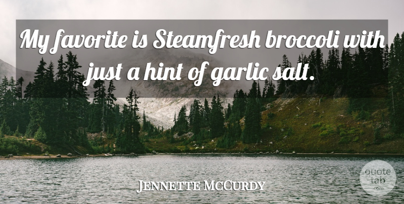 Jennette McCurdy Quote About Garlic: My Favorite Is Steamfresh Broccoli...