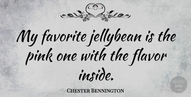 Chester Bennington Quote About Flavor, My Favorite: My Favorite Jellybean Is The...