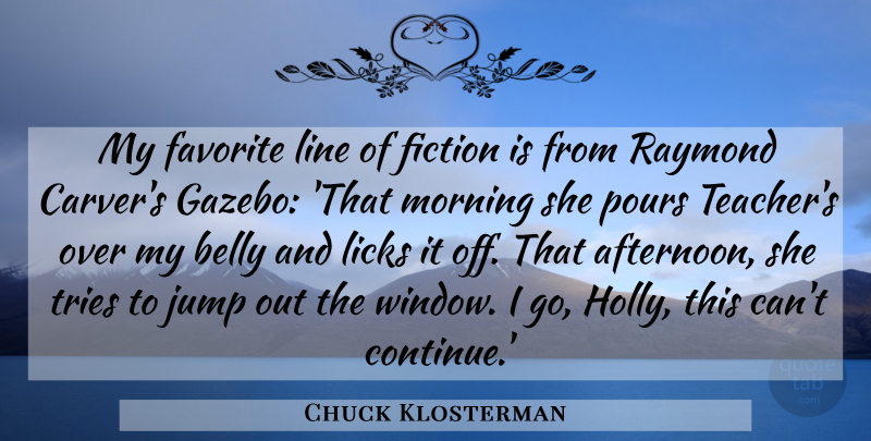 Chuck Klosterman Quote About American Critic, Belly, Favorite, Fiction, Jump: My Favorite Line Of Fiction...