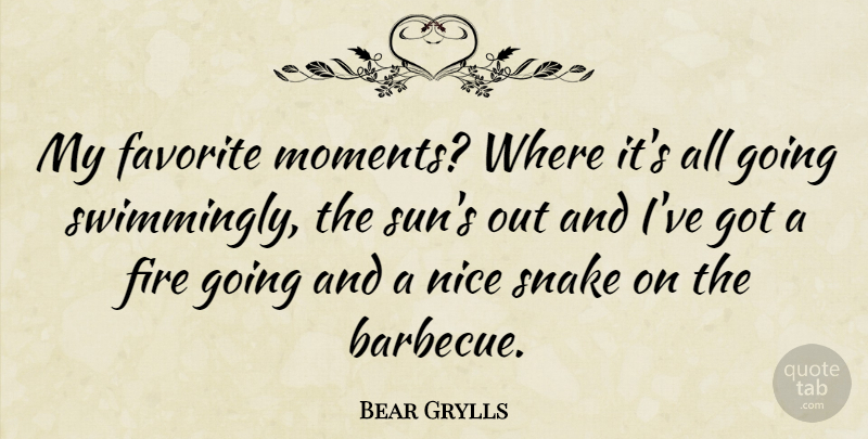 Bear Grylls Quote About Nice, Snakes, Fire: My Favorite Moments Where Its...