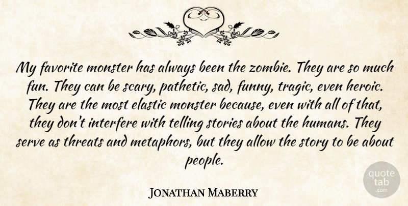 Jonathan Maberry Quote About Allow, Elastic, Favorite, Funny, Interfere: My Favorite Monster Has Always...