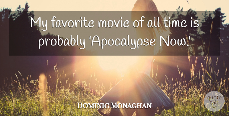 Dominic Monaghan Quote About My Favorite, Apocalypse, All Time: My Favorite Movie Of All...