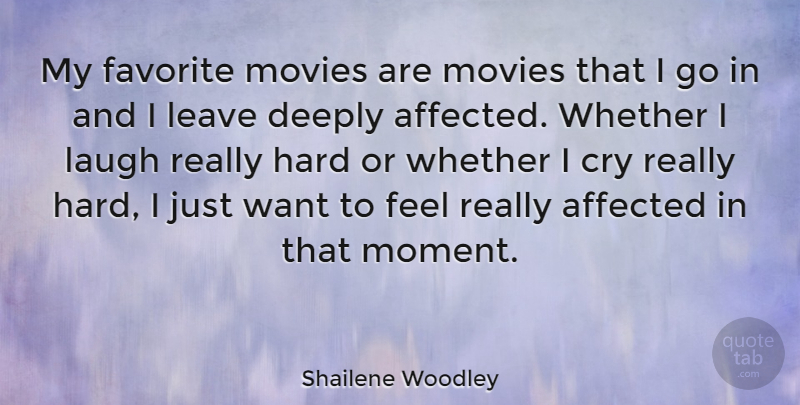 Shailene Woodley Quote About Laughing, Want, Cry: My Favorite Movies Are Movies...