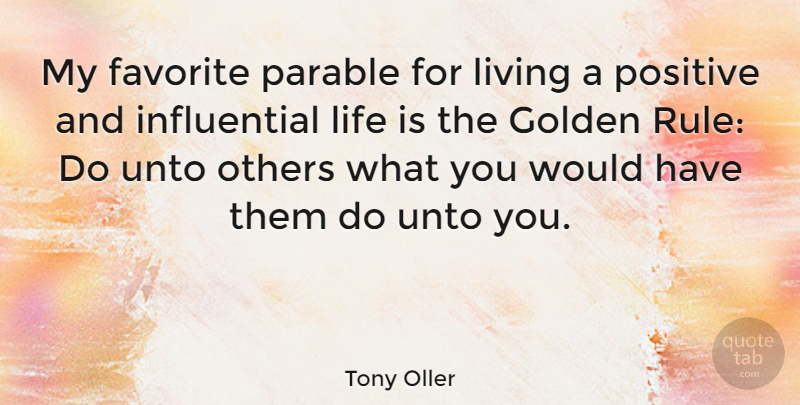 Tony Oller Quote About Golden, Influential, Life Is: My Favorite Parable For Living...