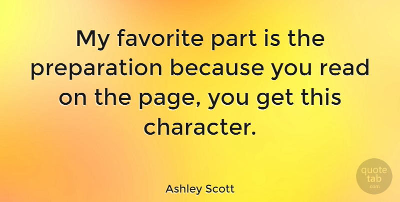 Ashley Scott Quote About Character, Preparation, Pages: My Favorite Part Is The...
