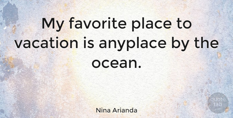 Nina Arianda Quote About Ocean, Vacation, Favorite Places: My Favorite Place To Vacation...