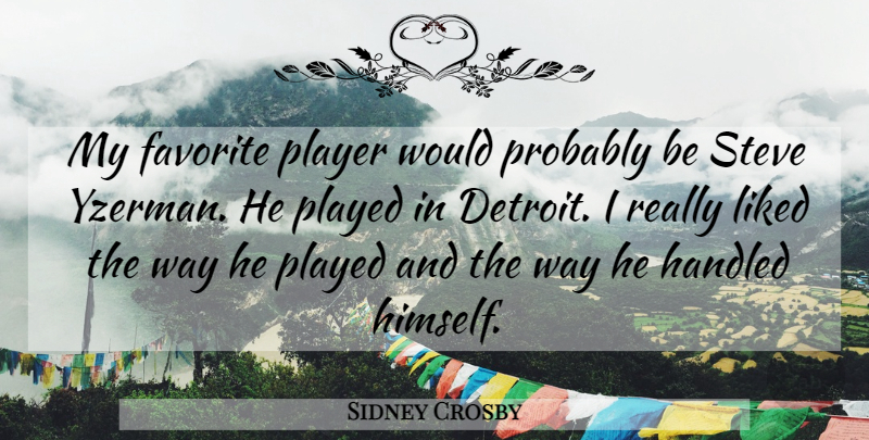 Sidney Crosby Quote About Favorite, Handled, Liked, Played, Player: My Favorite Player Would Probably...