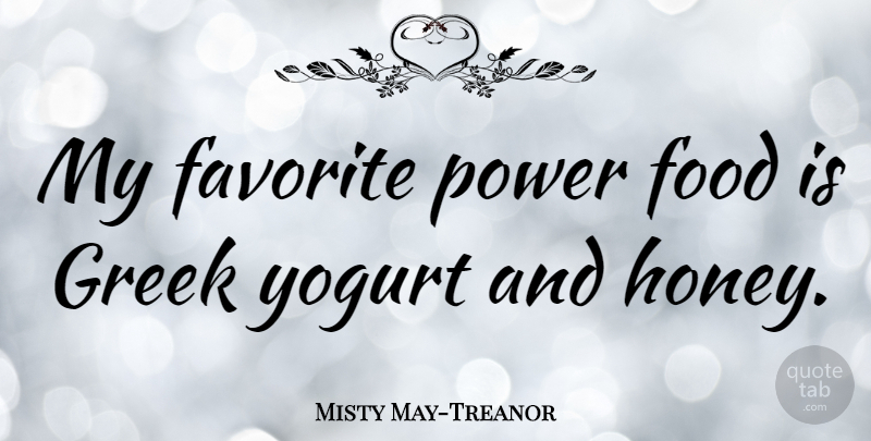 Misty May-Treanor Quote About Greek Yogurt, Honey, My Favorite: My Favorite Power Food Is...