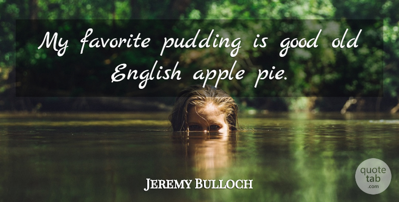 Jeremy Bulloch Quote About Apples, Pie, Pudding: My Favorite Pudding Is Good...