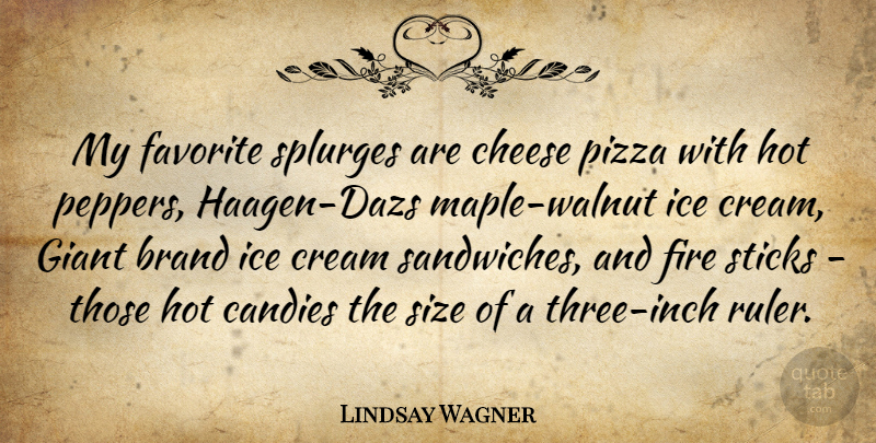 Lindsay Wagner Quote About Brand, Cream, Favorite, Giant, Hot: My Favorite Splurges Are Cheese...