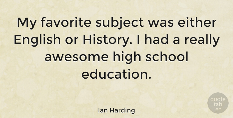 Ian Harding Quote About Education, Either, English, Favorite, High: My Favorite Subject Was Either...
