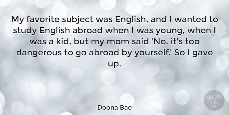 Doona Bae Quote About Abroad, English, Gave, Mom, Study: My Favorite Subject Was English...
