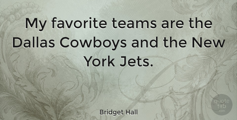 Bridget Hall Quote About New York, Team, Cowboy: My Favorite Teams Are The...