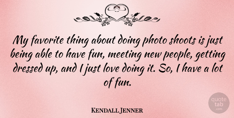 Kendall Jenner Quote About Fun, People, Able: My Favorite Thing About Doing...