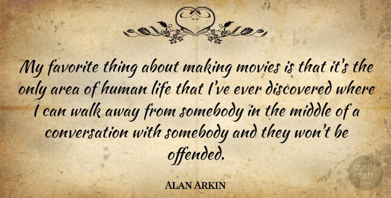 Alan Arkin Quote About Area, Conversation, Discovered, Favorite, Human: My Favorite Thing About Making...