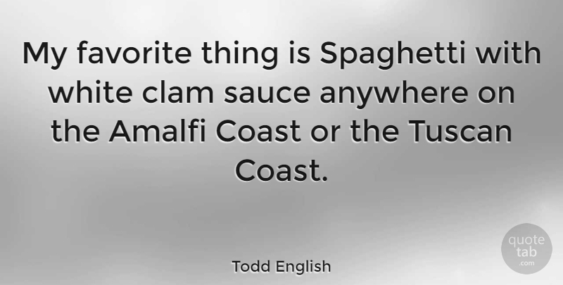 Todd English Quote About White, Sauce, Favorites Things: My Favorite Thing Is Spaghetti...