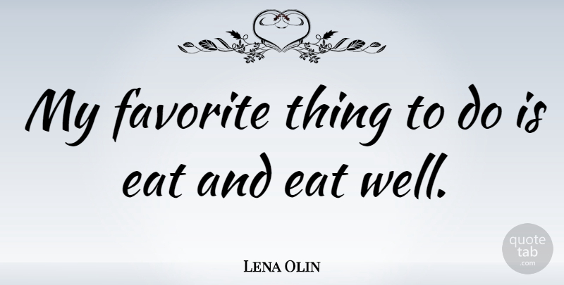 Lena Olin Quote About Favorites Things, My Favorite, Things To Do: My Favorite Thing To Do...