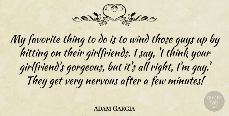 Adam Garcia Quote About Girlfriend, Gay, Thinking: My Favorite Thing To Do...