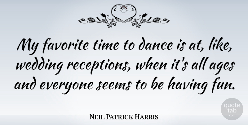 Neil Patrick Harris Quote About Fun, Age, My Favorite: My Favorite Time To Dance...