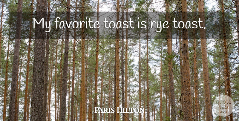 Paris Hilton Quote About Cycling, My Favorite, Toasts: My Favorite Toast Is Rye...