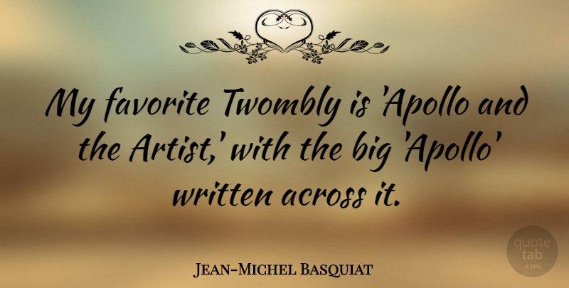Jean-Michel Basquiat Quote About Artist, Apollo, My Favorite: My Favorite Twombly Is Apollo...
