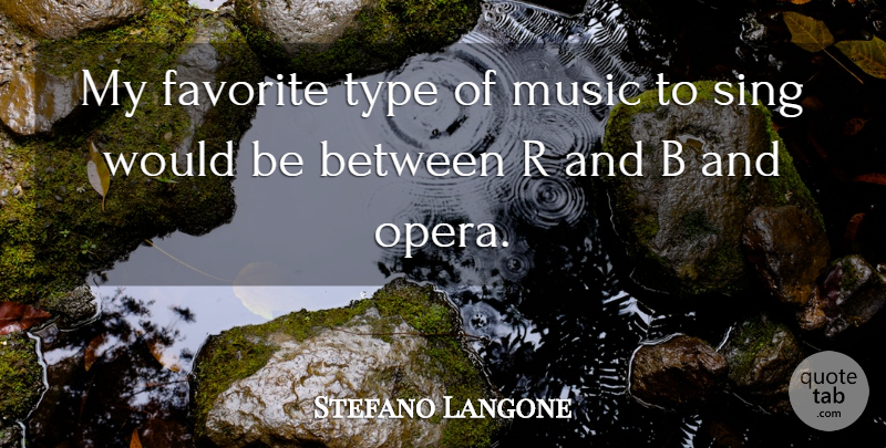 Stefano Langone Quote About Would Be, Opera, My Favorite: My Favorite Type Of Music...