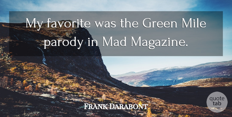 Frank Darabont Quote About Favorite, Green, Mad, Mile, Parody: My Favorite Was The Green...