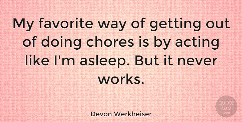 Devon Werkheiser Quote About Acting, Way, Cleaning: My Favorite Way Of Getting...