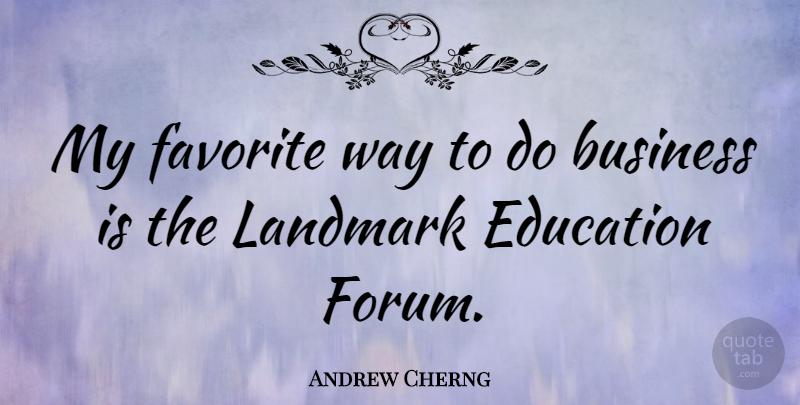 Andrew Cherng Quote About Business, Education, Favorite, Landmark: My Favorite Way To Do...