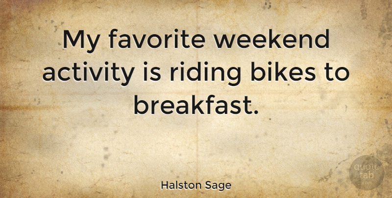Halston Sage Quote About Activity, Bikes, Riding: My Favorite Weekend Activity Is...