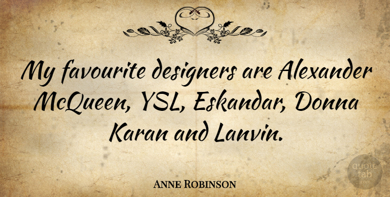 Anne Robinson Quote About Ysl, Designer, Favourite: My Favourite Designers Are Alexander...