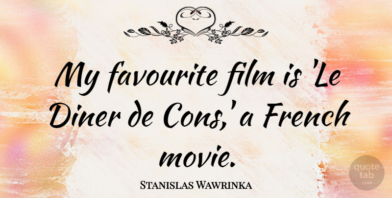 Stanislas Wawrinka Quote About Diner, Favourite, French: My Favourite Film Is Le...