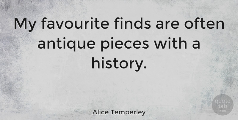 Alice Temperley Quote About Antiques, Pieces, Favourite: My Favourite Finds Are Often...