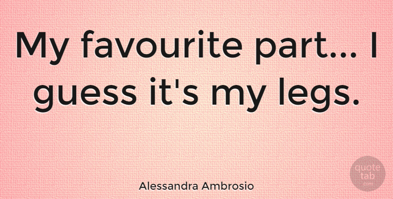 Alessandra Ambrosio Quote About Legs, Favourite: My Favourite Part I Guess...
